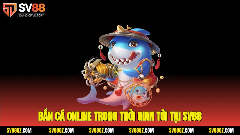 Bắn cá online trong thời gian tới tại SV88
