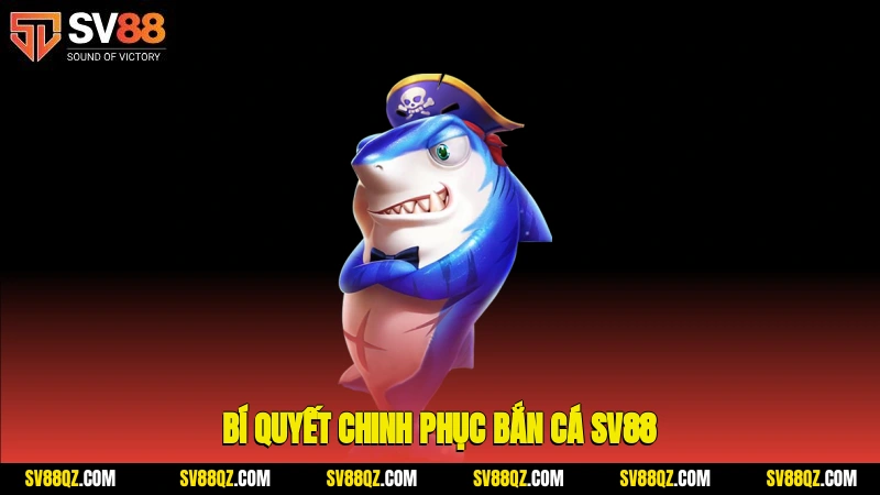 Bí quyết chinh phục bắn cá SV88
