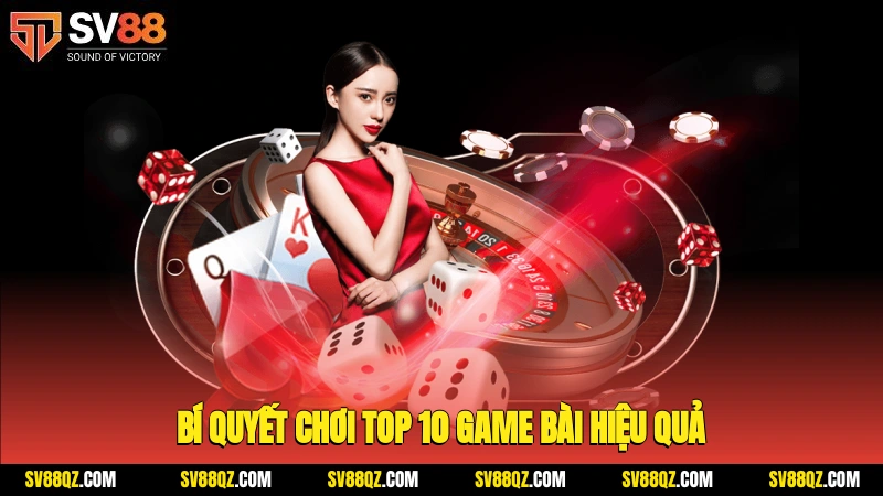Bí quyết chơi top 10 game bài hiệu quả