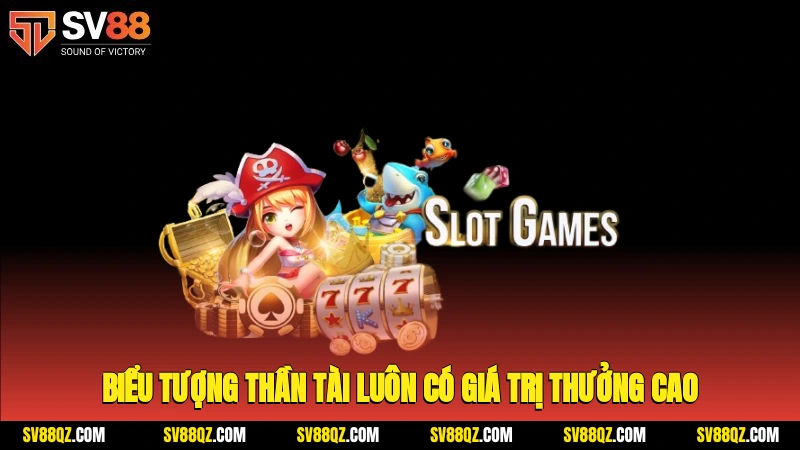 Biểu tượng Thần Tài luôn có giá trị thưởng cao