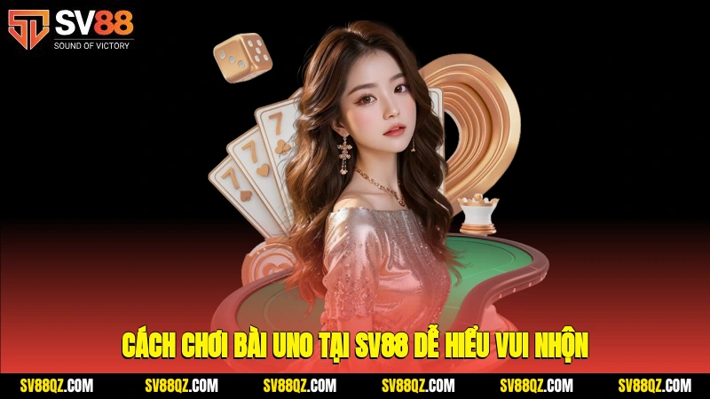 Cách chơi bài Uno tại SV88 dễ hiểu vui nhộn