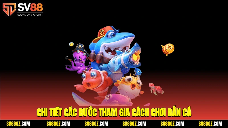 Chi tiết các bước tham gia cách chơi bắn cá