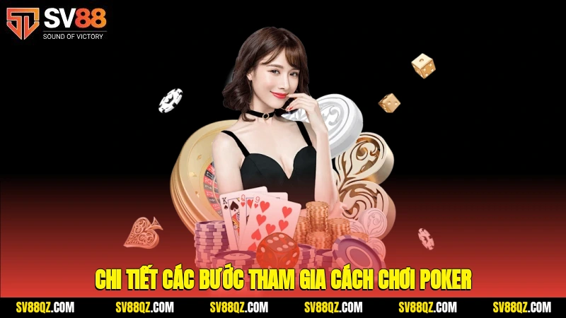 Chi tiết các bước tham gia cách chơi poker
