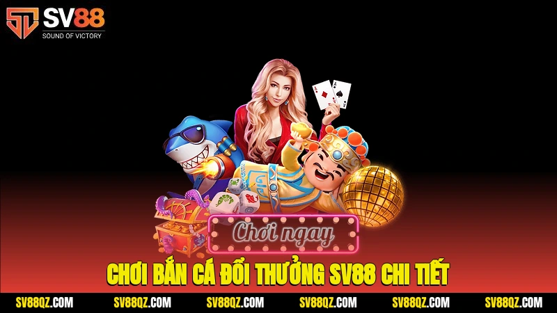 Chơi bắn cá đổi thưởng SV88 chi tiết