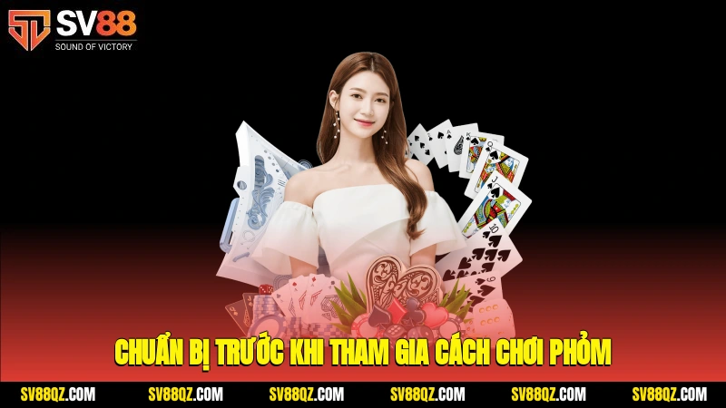Chuẩn bị trước khi tham gia cách chơi phỏm