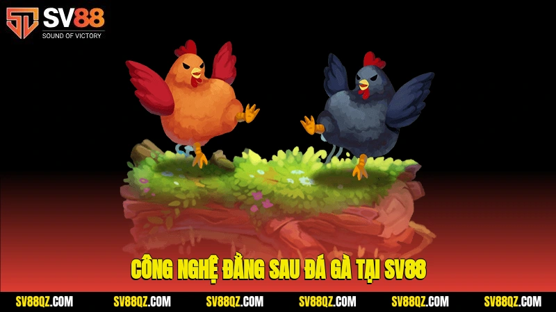 Công nghệ đằng sau đá gà tại SV88
