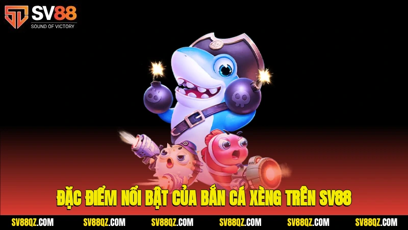 Đặc điểm nổi bật của bắn cá xèng trên SV88