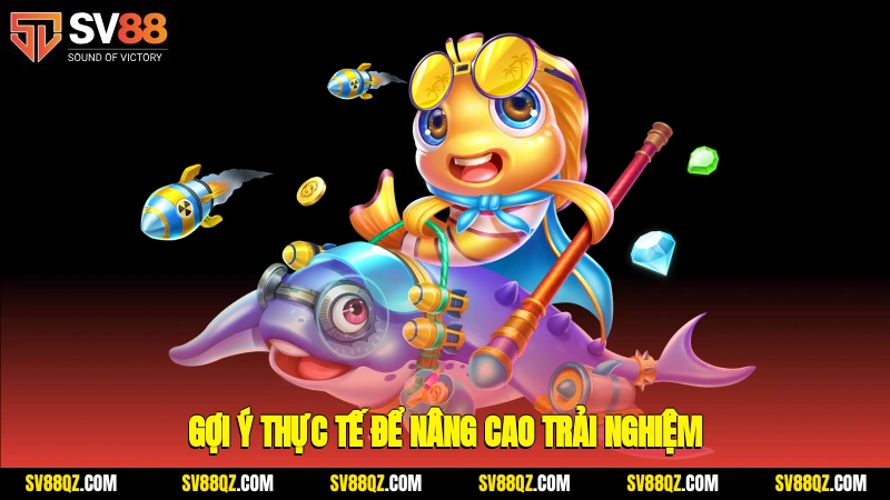 Gợi ý thực tế để nâng cao trải nghiệm