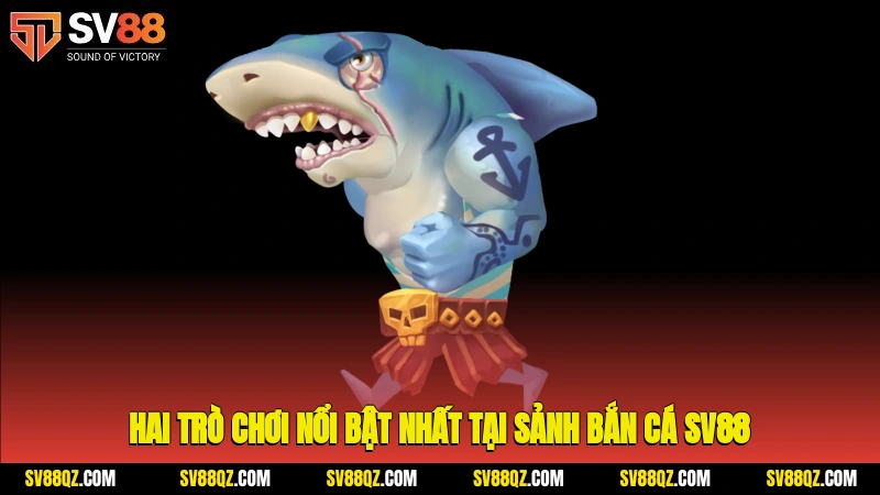 Hai trò chơi nổi bật nhất tại sảnh bắn cá SV88