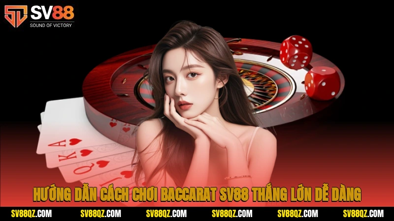 Hướng dẫn cách chơi Baccarat SV88 thắng lớn dễ dàng