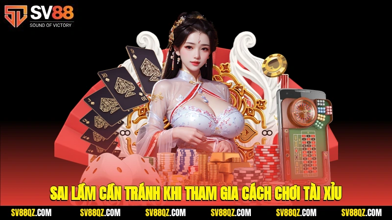 Sai lầm cần tránh khi tham gia cách chơi tài xỉu