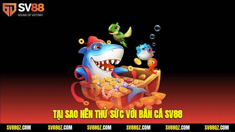 Tại sao nên thử sức với bắn cá SV88?