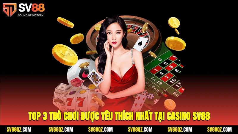 Top 3 trò chơi được yêu thích nhất tại casino SV88