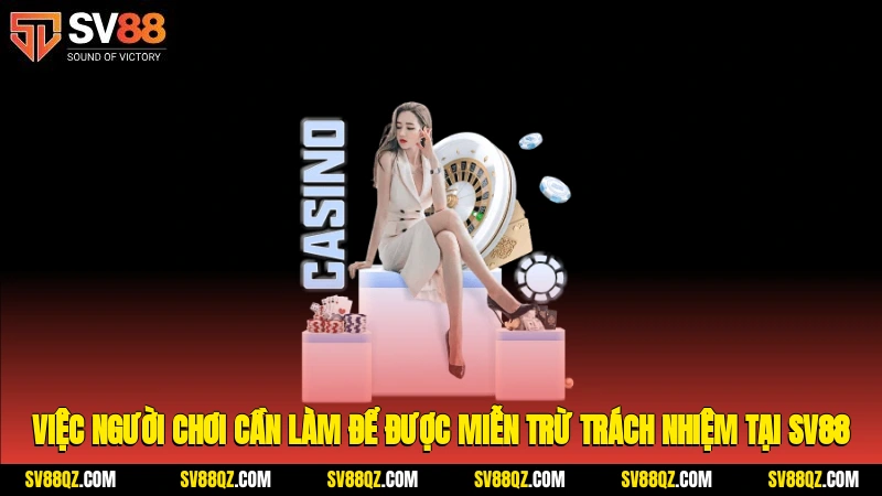 Việc người chơi cần làm để được miễn trừ trách nhiệm tại SV88